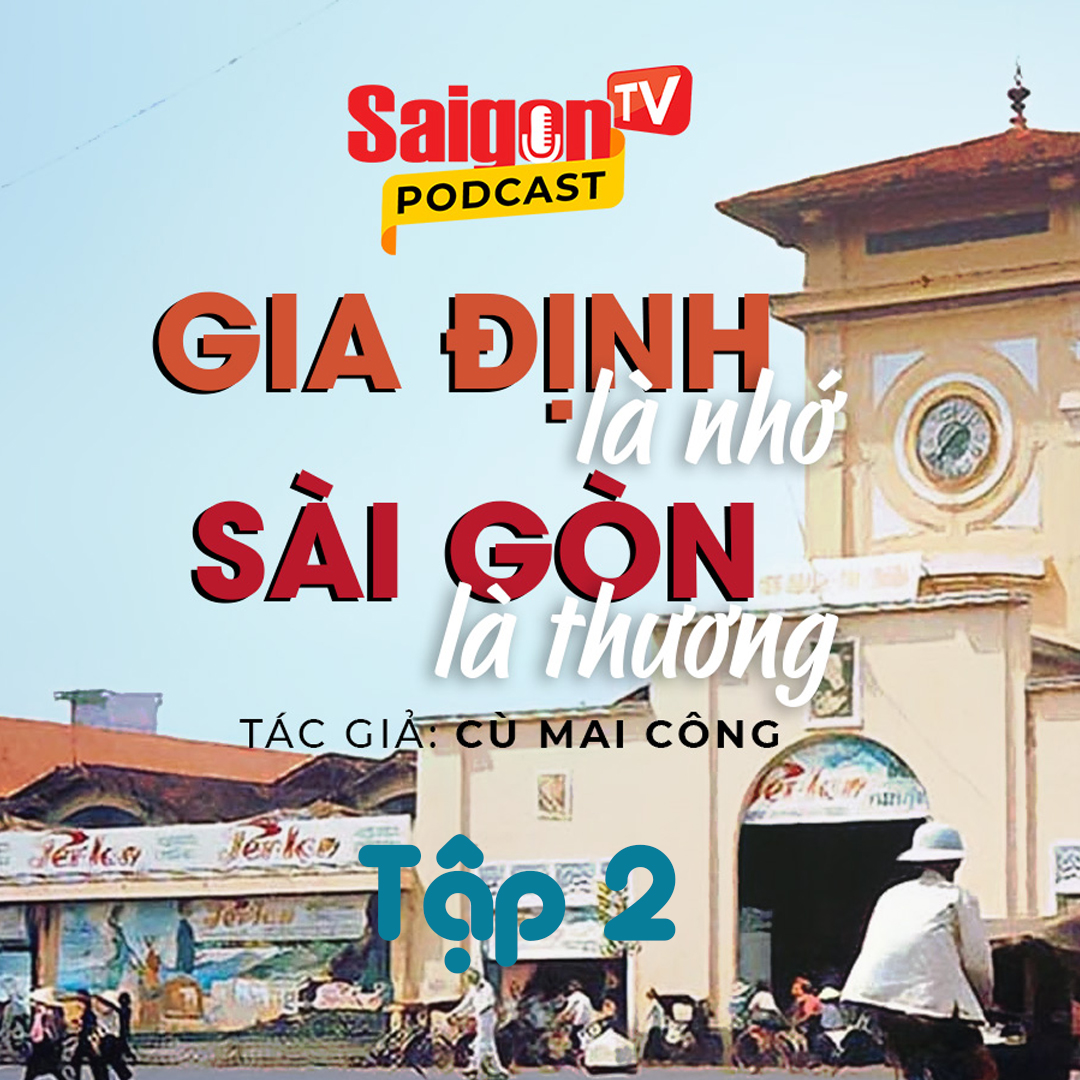 Podcast: Gia Định là nhớ Sài Gòn là thương (Tập 2 - Phần 10.2)